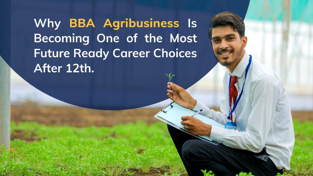 Why BBA Agribusiness Is Becoming One of the Most Future Ready Career Choices After 12th